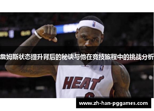 詹姆斯状态提升背后的秘诀与他在竞技旅程中的挑战分析 詹姆斯状态提升背后的秘诀与他在竞技旅程中的挑战分析