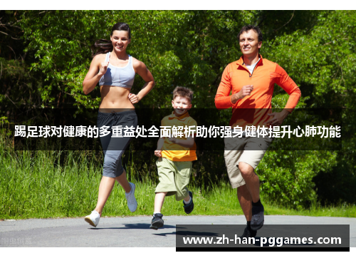 踢足球对健康的多重益处全面解析助你强身健体提升心肺功能 踢足球对健康的多重益处全面解析助你强身健体提升心肺功能