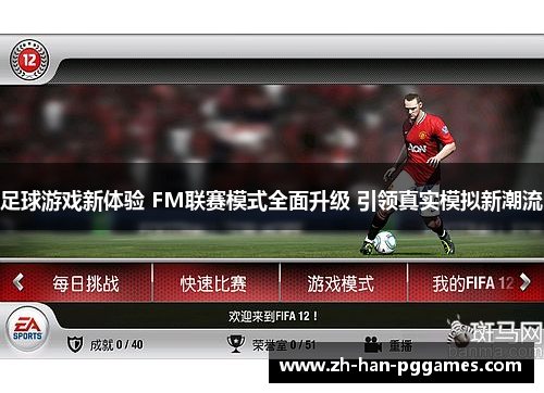足球游戏新体验 FM联赛模式全面升级 引领真实模拟新潮流 足球游戏新体验 FM联赛模式全面升级 引领真实模拟新潮流