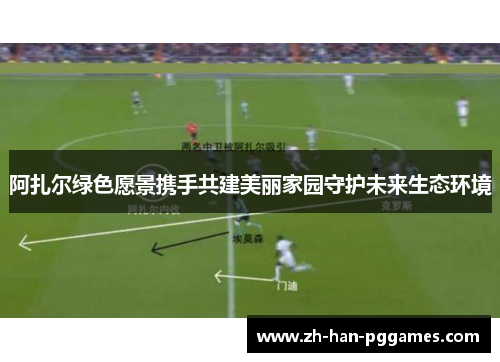 阿扎尔绿色愿景携手共建美丽家园守护未来生态环境