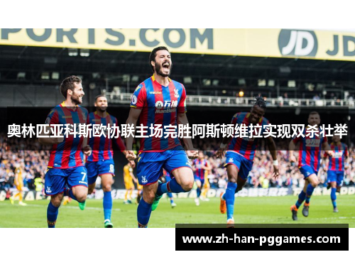 奥林匹亚科斯欧协联主场完胜阿斯顿维拉实现双杀壮举 奥林匹亚科斯欧协联主场完胜阿斯顿维拉实现双杀壮举