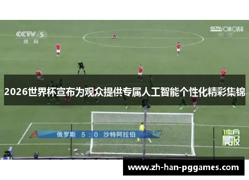 2026世界杯宣布为观众提供专属人工智能个性化精彩集锦 2026世界杯宣布为观众提供专属人工智能个性化精彩集锦