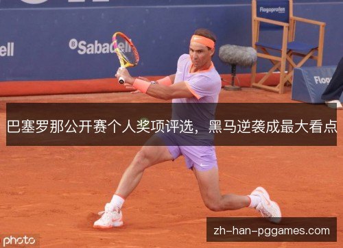 巴塞罗那公开赛个人奖项评选，黑马逆袭成最大看点